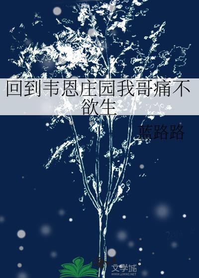 回到韦恩庄园我哥痛不欲生免费阅读全文最新章节